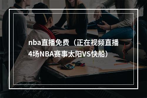 nba直播免费（正在视频直播4场NBA赛事太阳VS快船）