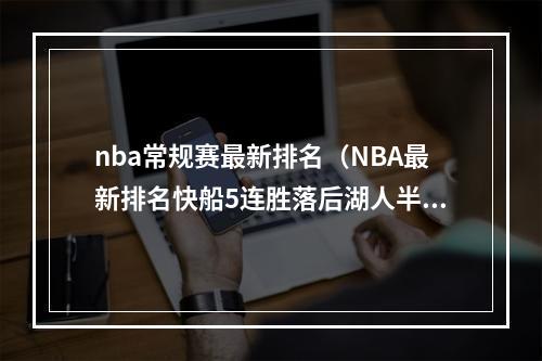 nba常规赛最新排名（NBA最新排名快船5连胜落后湖人半个胜场）